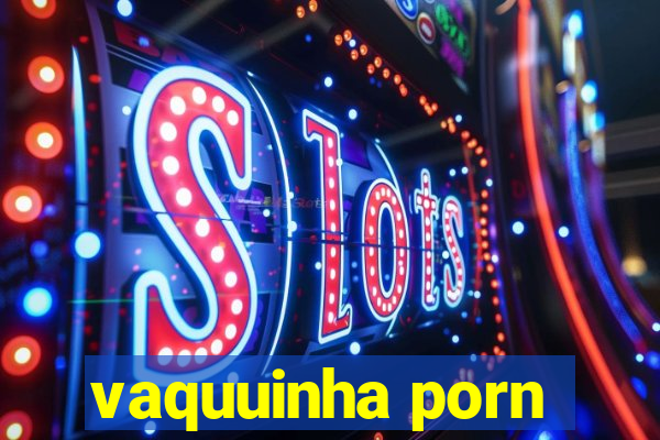 vaquuinha porn